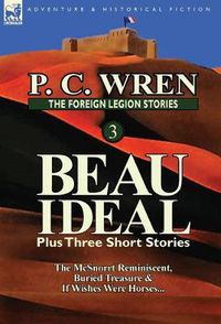 Cover image for The Foreign Legion Stories 3: Beau Ideal Plus Three Short Stories: The McSnorrt Reminiscent, Buried Treasure & If Wishes Were Horses...