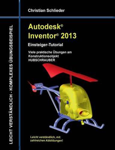 Cover image for Autodesk Inventor 2013 - Einsteiger-Tutorial: Viele praktische UEbungen am Konstruktionsobjekt HUBSCHRAUBER