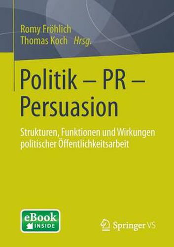 Cover image for Politik - PR - Persuasion: Strukturen, Funktionen und Wirkungen politischer OEffentlichkeitsarbeit