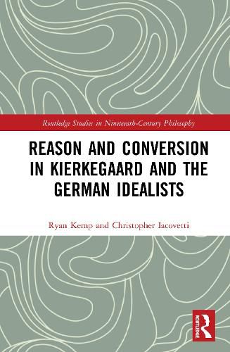 Reason and Conversion in Kierkegaard and the German Idealists