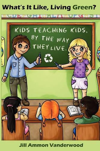 Cover image for What's It Like Living Green?: Kids Teaching Kids, by the Way They Live