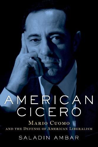 Cover image for American Cicero: Mario Cuomo and the Defense of American Liberalism