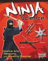 Cover image for Ninja Science: Camouflage, Weapons, and Stealthy Attacks