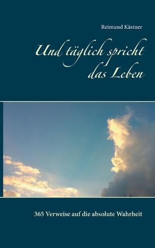 Cover image for Und taglich spricht das Leben: 365 Verweise auf die absolute Wahrheit