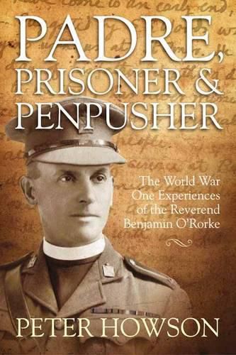 Cover image for Padre, Prisoner and Pen-Pusher: The World War One Experiences of the Reverend Benjamin O'Rorke