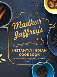 Cover image for Madhur Jaffrey's Instantly Indian Cookbook: Modern and Classic Recipes for the Instant Pot