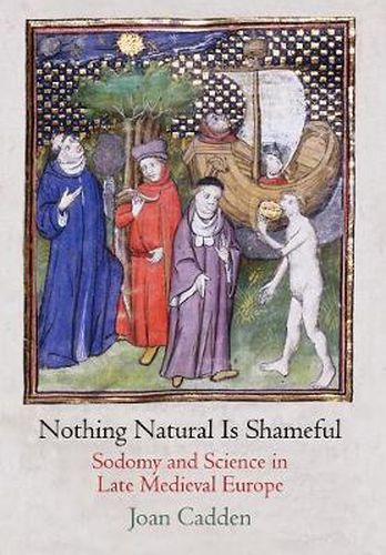 Cover image for Nothing Natural Is Shameful: Sodomy and Science in Late Medieval Europe