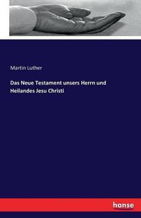 Cover image for Das Neue Testament unsers Herrn und Heilandes Jesu Christi