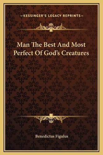 Cover image for Man the Best and Most Perfect of God's Creatures