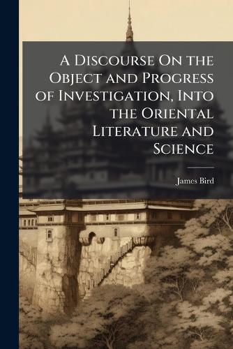 Cover image for A Discourse on the Object and Progress of Investigation, Into the Oriental Literature and Science