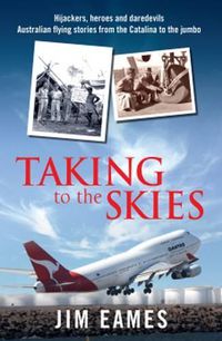 Cover image for Taking to the Skies: Daredevils, heroes and hijackings, great Australian flying stories