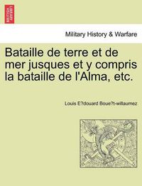 Cover image for Bataille de Terre Et de Mer Jusques Et y Compris La Bataille de L'Alma, Etc.