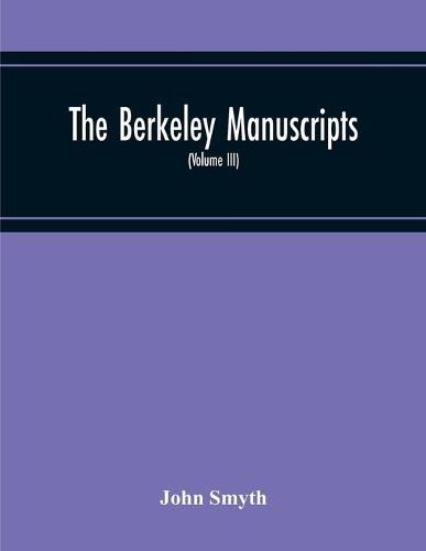 The Berkeley Manuscripts. The Lives Of The Berkeleys, Lords Of The Honour, Castle And Manor Of Berkeley, In The County Of Gloucester, From 1066 To 1618 (Volume Iii)