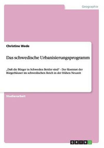 Das schwedische Urbanisierungsprogramm: Dass die Burger in Schweden Bettler sind - Der Kontrast der Burgerhauser im schwedischen Reich in der fruhen Neuzeit