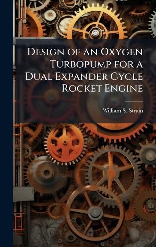 Cover image for Design of an Oxygen Turbopump for a Dual Expander Cycle Rocket Engine