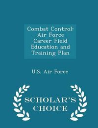 Cover image for Combat Control: Air Force Career Field Education and Training Plan - Scholar's Choice Edition