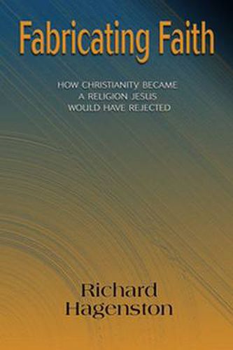Cover image for Fabricating Faith: How Christianity Became a Religion Jesus Would Have Rejected