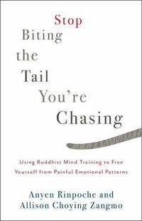 Cover image for Stop Biting the Tail You're Chasing: Using Buddhist Mind Training to Free Yourself from Painful Emotional Patterns