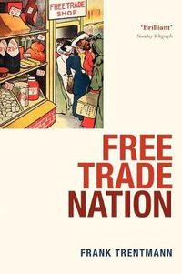 Cover image for Free Trade Nation: Commerce, Consumption, and Civil Society in Modern Britain