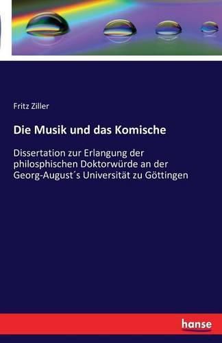Cover image for Die Musik und das Komische: Dissertation zur Erlangung der philosphischen Doktorwurde an der Georg-Augusts Universitat zu Goettingen