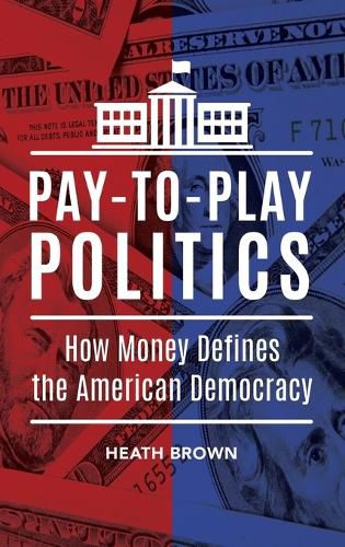 Cover image for Pay-to-Play Politics: How Money Defines the American Democracy