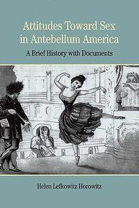 Cover image for Attitudes Toward Sex in Antebellum America: A Brief History with Documents