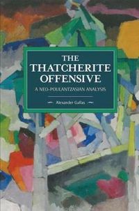 Cover image for The Thatcherite Offensive: A Neo-poulantzasian Analysis: Historical Materialism Volume 107