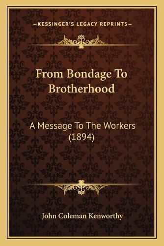 Cover image for From Bondage to Brotherhood: A Message to the Workers (1894)