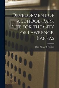 Cover image for Development of a School-park Site for the City of Lawrence, Kansas