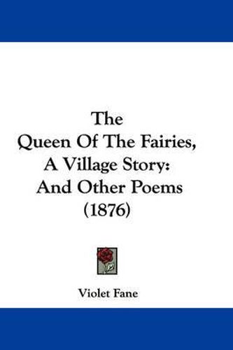 Cover image for The Queen of the Fairies, a Village Story: And Other Poems (1876)