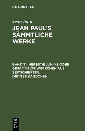 Cover image for Jean Paul's Sammtliche Werke, Band 31, Herbst-Blumine oder gesammelte Werkchen aus Zeitschriften. Drittes Bandchen