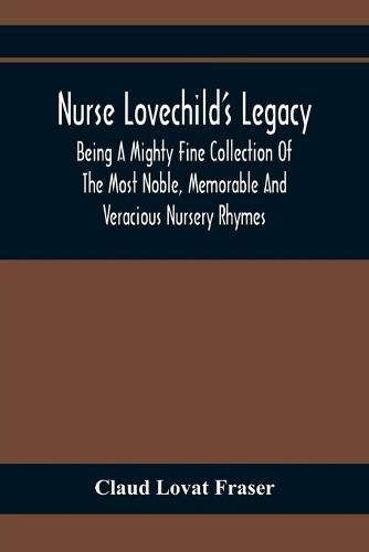 Cover image for Nurse Lovechild'S Legacy; Being A Mighty Fine Collection Of The Most Noble, Memorable And Veracious Nursery Rhymes