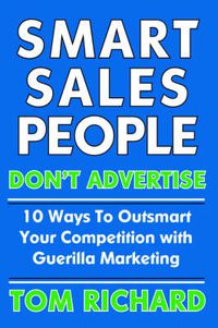 Cover image for Smart Sales People Don't Advertise: 10 Ways To Outsmart Your Competition With Guerilla Marketing