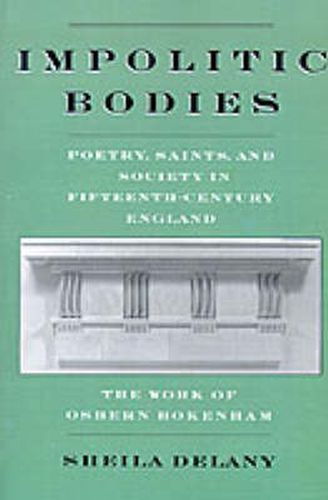 Cover image for Impolitic Bodies: Poetry, Saints, and Society in Fifteenth-Century England: The Work of Osbern Bokenham