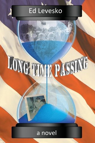 Cover image for Long Time Passing: : It is about friendship, life, love, death, music, women, war, and everything else in between.