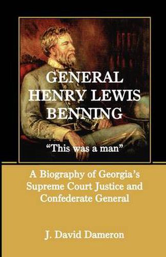 General Henry Lewis Benning: This Was a Man, a Biography of Georgia's Supreme Court Justice and Confederate General