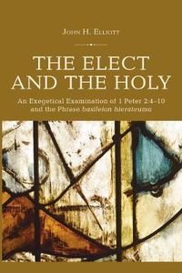 Cover image for The Elect and the Holy: An Exegetical Examination of 1 Peter 2:4-10 and the Phrase 'Basileion Hierateuma