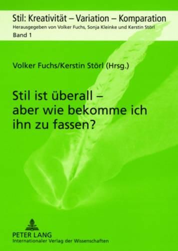 Stil Ist Ueberall - Aber Wie Bekomme Ich Ihn Zu Fassen?: Akten Der Internationalen Tagung an Der Ernst-Moritz-Arndt-Universitaet Greifswald Vom 18.-20. Mai 2006