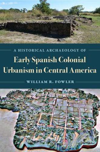 Cover image for A Historical Archaeology of Early Spanish Colonial Urbanism in Central America