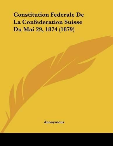 Constitution Federale de La Confederation Suisse Du Mai 29, 1874 (1879)