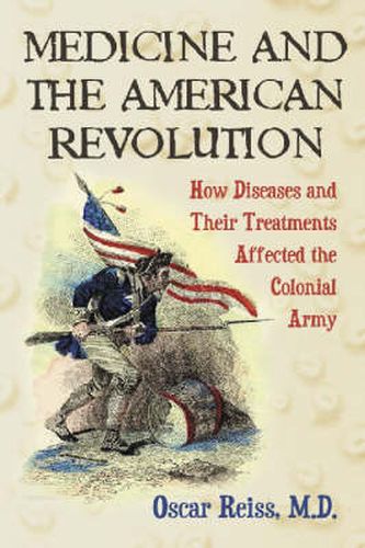 Cover image for Medicine and the American Revolution: How Diseases and Their Treatments Affected the Colonial Army