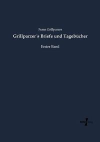 Cover image for Grillparzers Briefe und Tagebucher: Erster Band