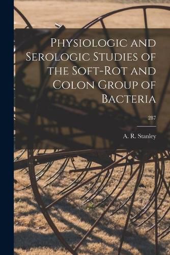 Cover image for Physiologic and Serologic Studies of the Soft-rot and Colon Group of Bacteria; 287