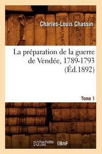 Cover image for La Preparation de la Guerre de Vendee, 1789-1793. Tome 1 (Ed.1892)