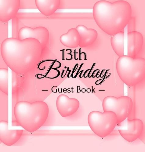 Cover image for 13th Birthday Guest Book: Pink Loved Balloons Hearts Theme, Best Wishes from Family and Friends to Write in, Guests Sign in for Party, Gift Log, A Lovely Gift Idea, Hardback