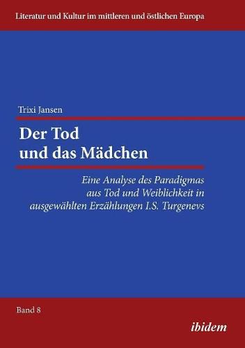 Der Tod und das M dchen. Eine Analyse des Paradigmas aus Tod und Weiblichkeit in ausgew hlten Erz hlungen I.S. Turgenevs