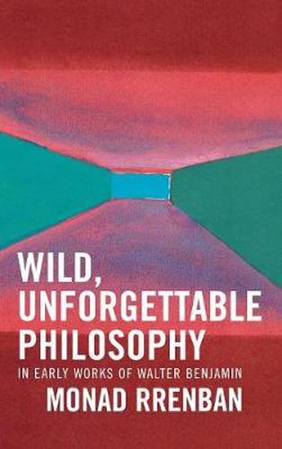 Wild, Unforgettable Philosophy: In Early Works of Walter Benjamin