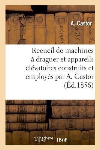 Cover image for Recueil de Machines A Draguer Et Appareils Elevatoires Construits Et Employes Par A. Castor