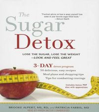 Cover image for The Sugar Detox: Lose the Sugar, Lose the Weight--Look and Feel Great