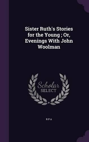 Sister Ruth's Stories for the Young; Or, Evenings with John Woolman